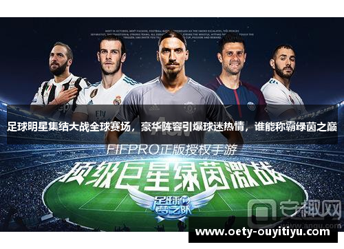 足球明星集结大战全球赛场，豪华阵容引爆球迷热情，谁能称霸绿茵之巅