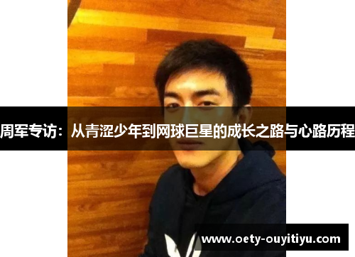 周军专访：从青涩少年到网球巨星的成长之路与心路历程