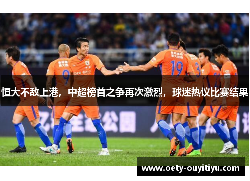 恒大不敌上港，中超榜首之争再次激烈，球迷热议比赛结果